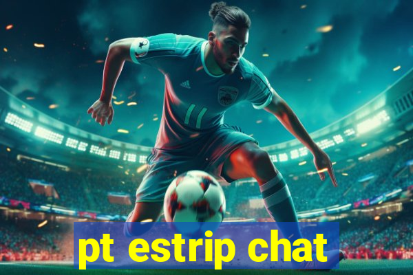 pt estrip chat